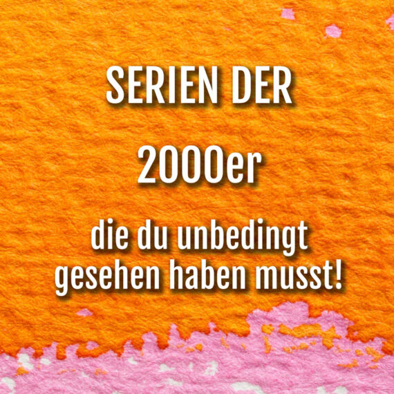 serien-der-2000er-die-du-unbedingt-gesehen-haben-musst-serientipps